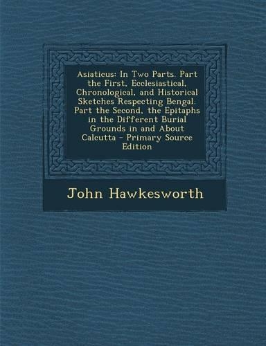 Asiaticus: In Two Parts. Part the First, Ecclesiastical, Chronological, and Historical Sketches Respecting Bengal. Part the Secon(English)