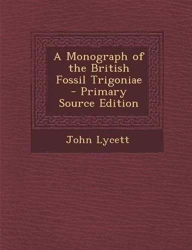 A Monograph of the British Fossil Trigoniae