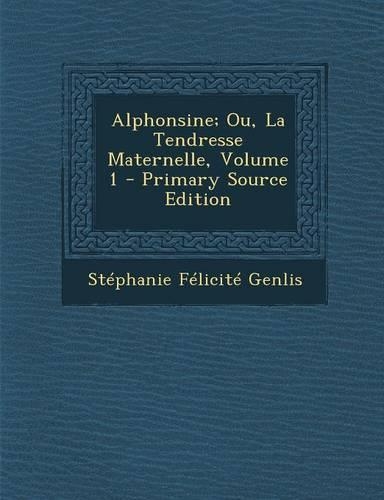 Alphonsine; Ou, La Tendresse Maternelle, Volume 1: (French)