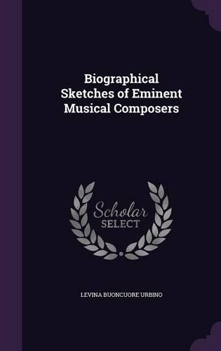 Biographical Sketches of Eminent Musical Composers