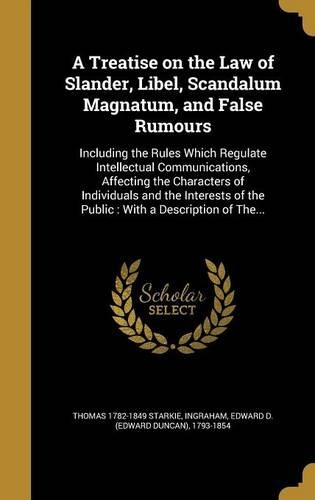 A Treatise on the Law of Slander, Libel, Scandalum Magnatum, and False Rumours