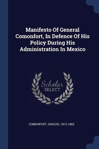 Manifesto Of General Comonfort, In Defence Of His Policy During His Administration In Mexico