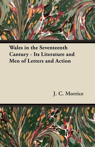 Wales in the Seventeenth Cantury - Its Literature and Men of Letters and Action: (English)