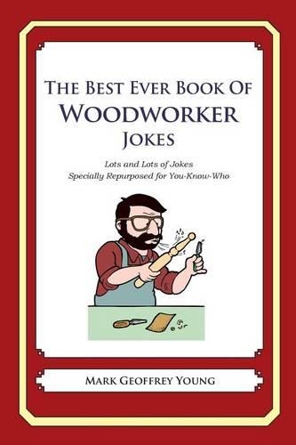 The Best Ever Book of Woodworker Jokes: Lots and Lots of Jokes Specially Repurposed for You-Know-Who(English)