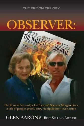 Observer: The Ronnie Lee and Jackie Bancroft Spencer Morgan Story, a tale of people, greed, envy: a tale of people, greed, envy, manipulation -- even crime(1 The Prison Trilogy)