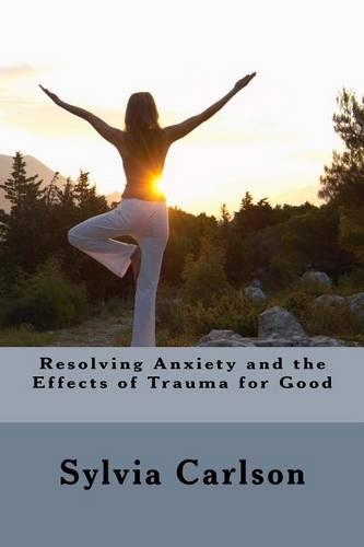 Resolving Anxiety and the Effects of Trauma for Good