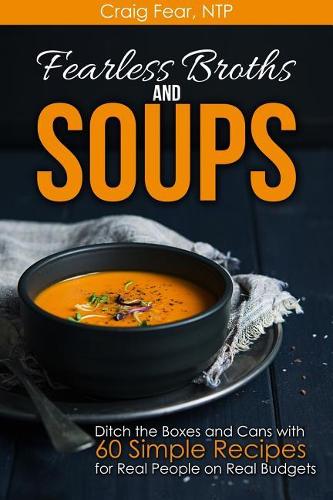 Fearless Broths and Soups
