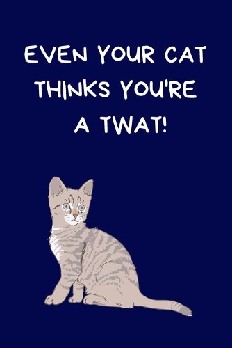 Even Your Cat Thinks You're A Twat!