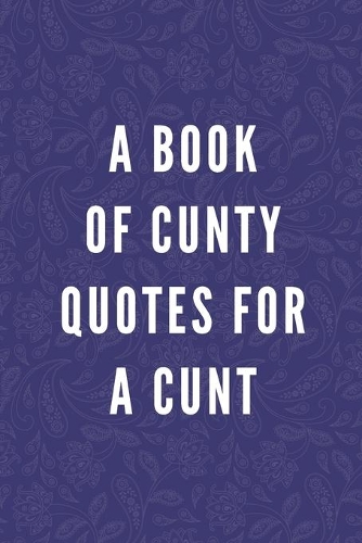 A Book Of Cunty Quotes For A Cunt