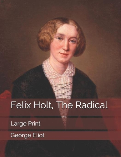 Felix Holt, The Radical: Large Print