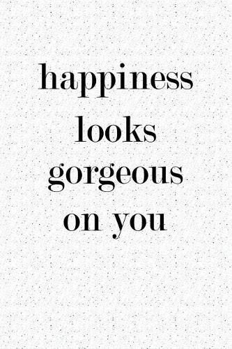 Happiness Look Gorgeous on You