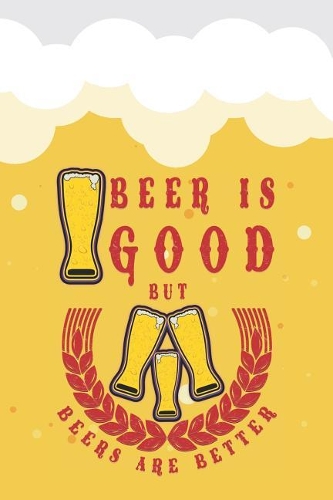 Beer Is Good But Beers Is Better