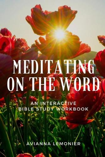Meditating On The Word: An Interactive Bible Study Workbook(Devotionals for Everyday Life)