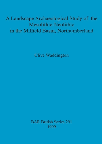 A Landscape archaeological study of the Mesolithic-Neolithic in the Milfield Basin, Northumberland