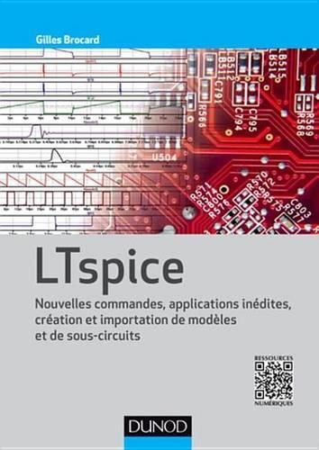Ltspice: Nouvelles Commandes, Applications Inedites, Creation Et Importation de Modeles Et Sous-Circuits