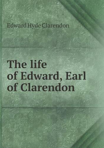 The life of Edward, Earl of Clarendon