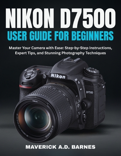 Nikon D7500 User Guide for Beginners