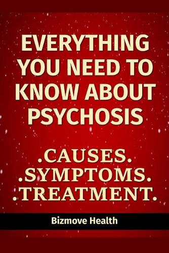 Everything you need to know about Psychosis: Causes, Symptoms, Treatment