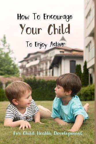 How To Encourage Your Child To Enjoy Active