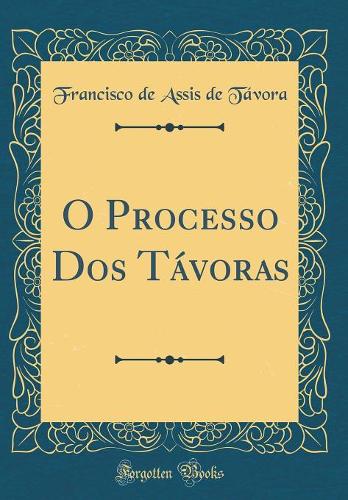 O Processo DOS Távoras (Classic Reprint)