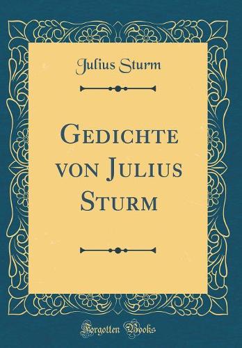 Gedichte von Julius Sturm (Classic Reprint)