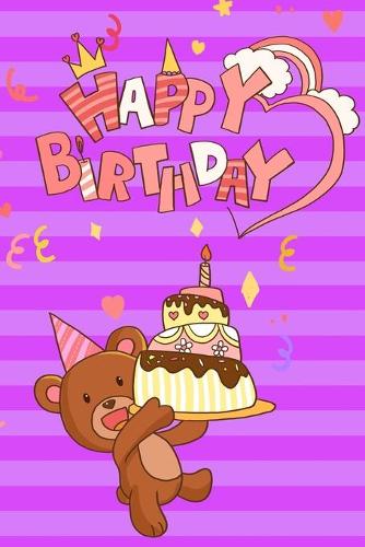 Happy Birthday: Cute Pink Teddy Bear Cake Journal: Funny Birthday Gift Notebook (Alternative Happy Birthday Cards)