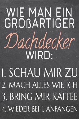 Wie man ein großartiger Dachdecker wird: Dachdecker Punktraster Notizbuch, Notizheft oder Schreibheft - 110 Seiten - Büro Equipment & Zubehör - Lustiges Geschenk zu Weihnachten oder Geburts
