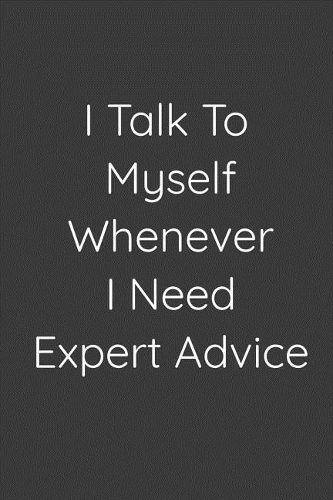 I Talk To Myself Whenever I Need Expert Advice: Funny Office Blank Lined Notebook Journal