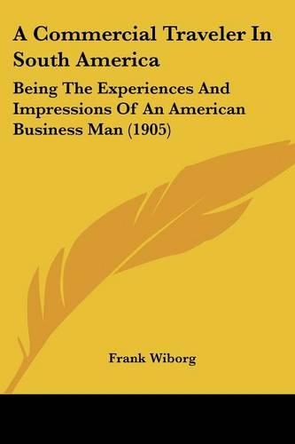 Commercial Traveler In South America: Being The Experiences And Impressions Of An American Business Man (1905)(English)