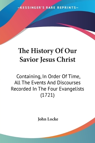 The History Of Our Savior Jesus Christ: Containing, In Order Of Time, All The Events And Discourses Recorded In The Four Evangelists (1721)(English)