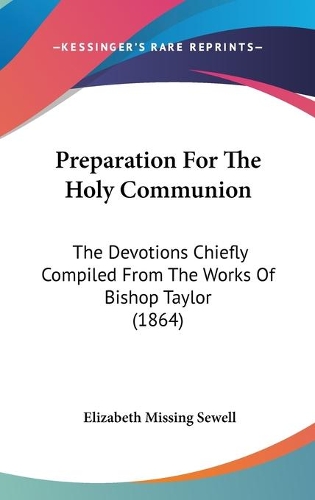 Preparation For The Holy Communion: The Devotions Chiefly Compiled From The Works Of Bishop Taylor (1864)(English)