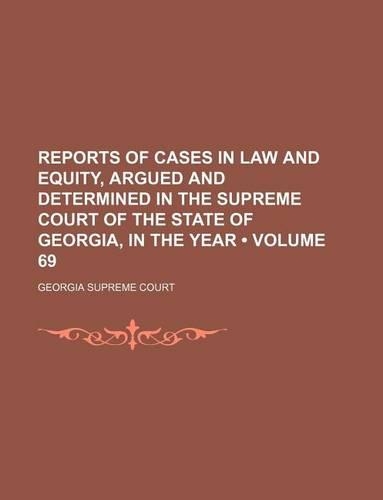 Reports of Cases in Law and Equity, Argued and Determined in the Supreme Court of the State of Georgia, in the Year (Volume 69): (English)