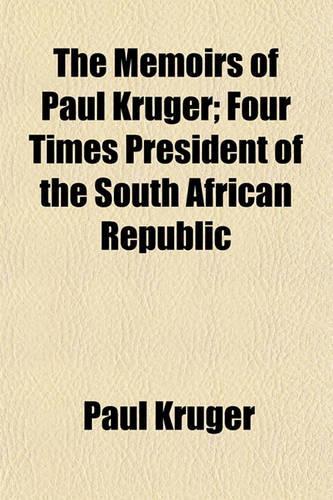 The Memoirs of Paul Kruger; Four Times President of the South African Republic