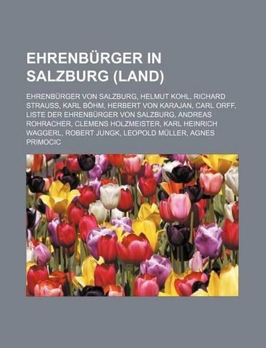 Ehrenburger in Salzburg (Land): Ehrenburger Von Salzburg, Helmut Kohl, Richard Strauss, Karl Bohm, Herbert Von Karajan, Carl Orff, Liste Der Ehrenburger Von Salzburg, Andreas Rohra(German)