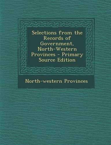 Selections from the Records of Government, North-Western Provinces - Primary Source Edition