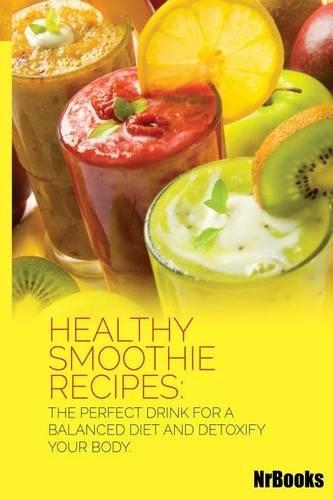 Healthy Smoothie Recipes: The Perfect Drink for a Balanced Diet and Detoxify Your Body(English)
