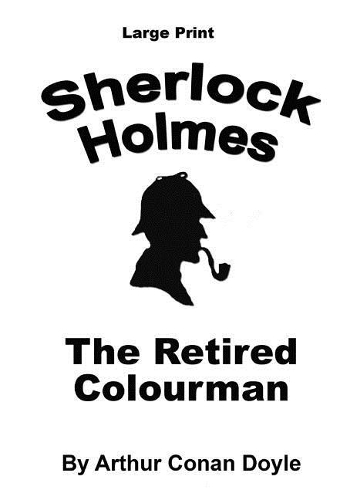 The Retired Colourman: Sherlock Holmes in Large Print(58 Sherlock Holmes in Large Print)