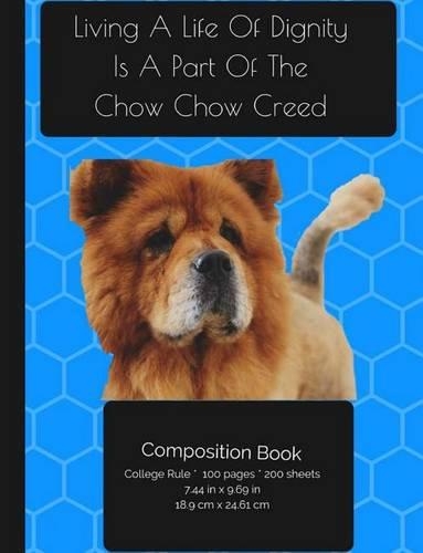 Chow Chow Dog - Living A Life Of Dignity Composition Notebook: College Ruled Writer's Notebook for School / Teacher / Office / Student [ Softback * Perfect Bound * Large ](I Love My Dog Compositions)