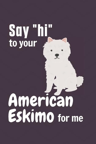 Say "hi" to your American Eskimo for me: For American Eskimo Dog Fans