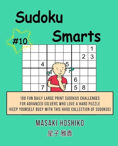 Sudoku Smarts #10: 100 Fun Daily Large Print Sudokus Challenges For Advanced Solvers Who Love A Hard Puzzle (Keep Yourself Busy With This Hard Collection Of Sudokus)
