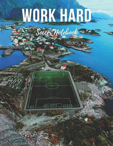 Soccer Notebook: Work Hard - Cool Motivational Inspirational Journal, Composition Notebook, Log Book, Diary for Athletes (8.5 x 11 inches, 110 Pages, College Ruled P