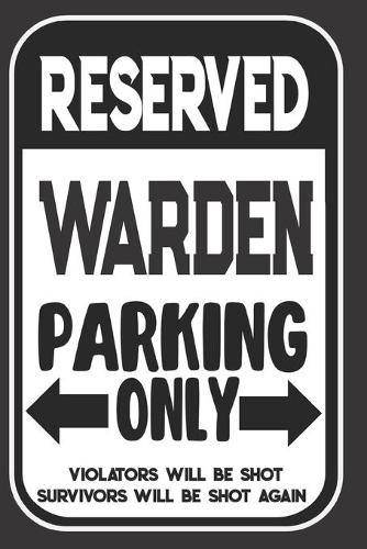 Reserved Warden Parking Only. Violators Will Be Shot. Survivors Will Be Shot Again