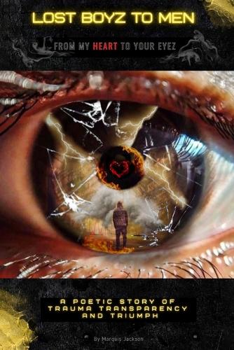 Lost Boyz To Men: From My Heart To Your Eyez A Poetic Story Of Trauma, Transparency, and Triumph