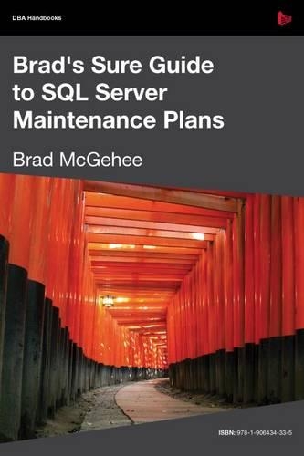 Brad's Sure Guide to SQL Server Maintenance Plans: (DBA Handbooks)