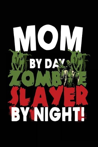 Mom By Day Zombie Slayer By Night!