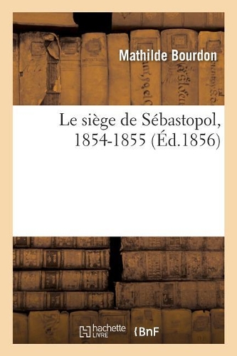 Le Siège de Sébastopol, 1854-1855: (Histoire)