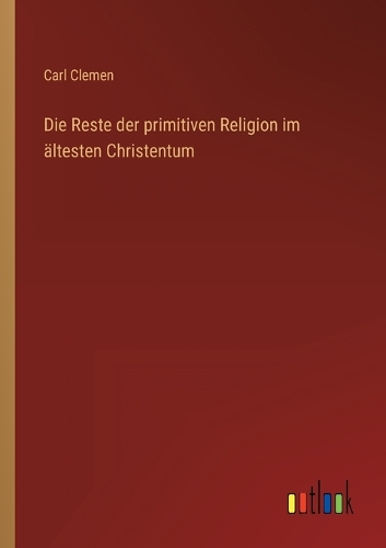 Die Reste der primitiven Religion im ältesten Christentum