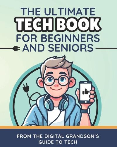 The Ultimate Tech Book for Beginners and Seniors
