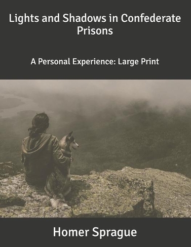 Lights and Shadows in Confederate Prisons: A Personal Experience: Large Print