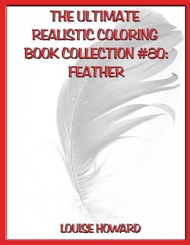The Ultimate Realistic Coloring Book Collection #80: Feather(80 The Ultimate Realistic Coloring Book Collection)